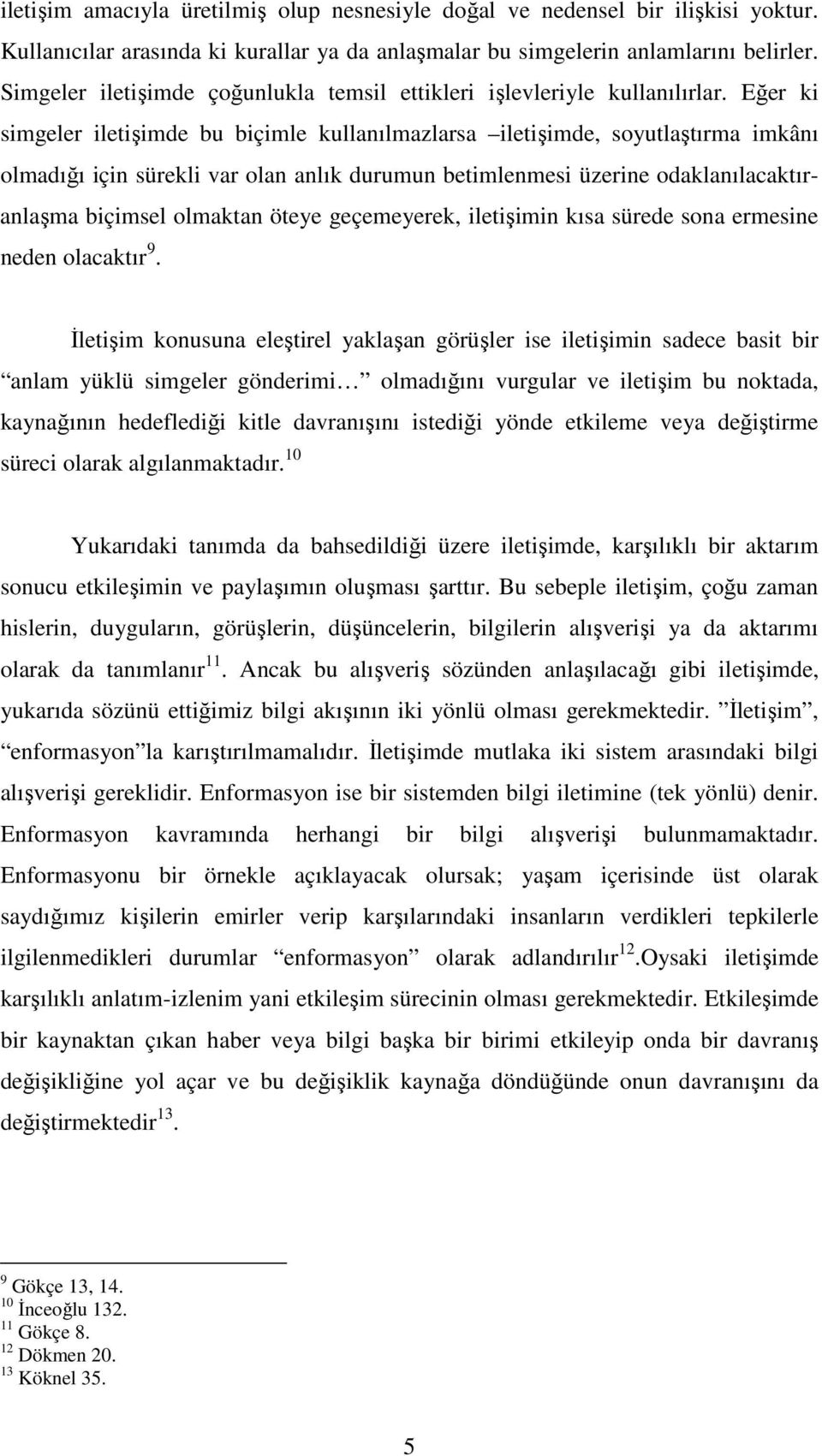 Eğer ki simgeler iletişimde bu biçimle kullanılmazlarsa iletişimde, soyutlaştırma imkânı olmadığı için sürekli var olan anlık durumun betimlenmesi üzerine odaklanılacaktıranlaşma biçimsel olmaktan