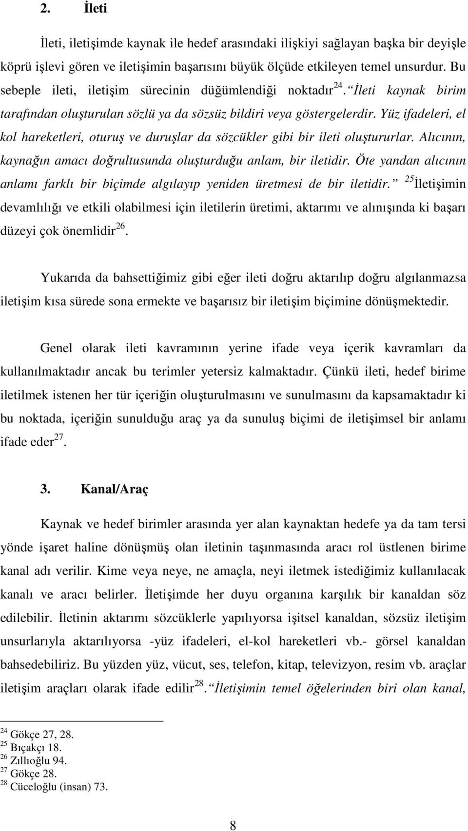 Yüz ifadeleri, el kol hareketleri, oturuş ve duruşlar da sözcükler gibi bir ileti oluştururlar. Alıcının, kaynağın amacı doğrultusunda oluşturduğu anlam, bir iletidir.