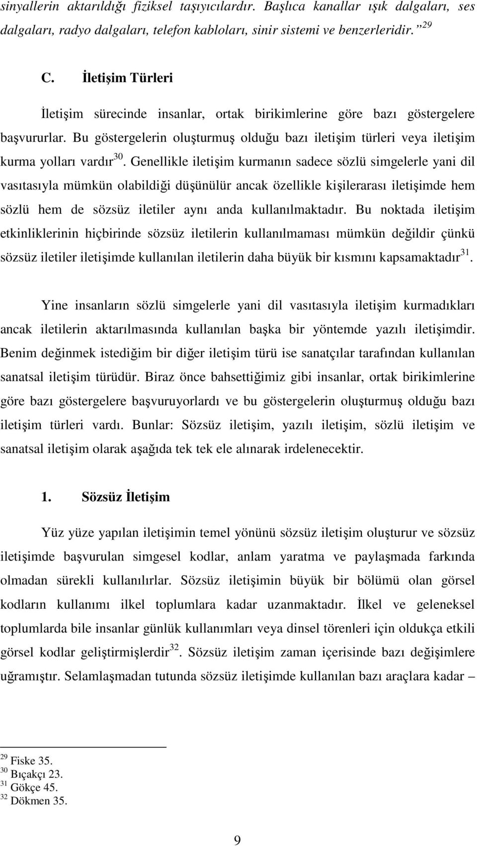 Genellikle iletişim kurmanın sadece sözlü simgelerle yani dil vasıtasıyla mümkün olabildiği düşünülür ancak özellikle kişilerarası iletişimde hem sözlü hem de sözsüz iletiler aynı anda