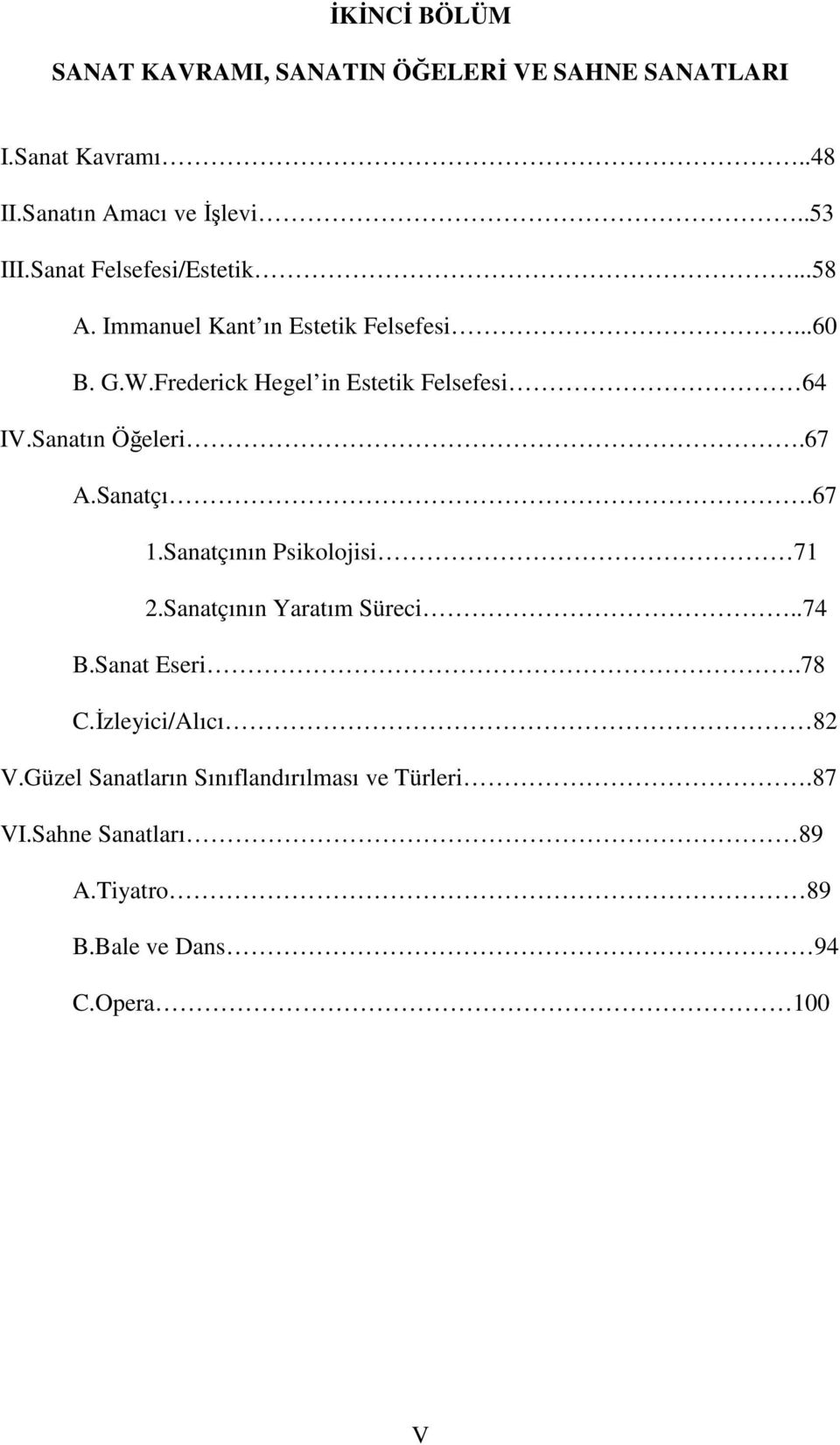 Sanatın Öğeleri.67 A.Sanatçı.67 1.Sanatçının Psikolojisi 71 2.Sanatçının Yaratım Süreci..74 B.Sanat Eseri.78 C.