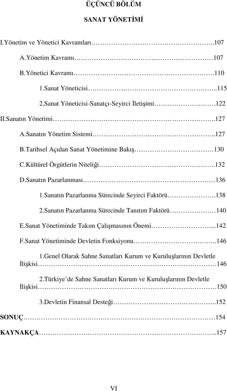 Sanatın Pazarlanma Sürecinde Seyirci Faktörü.138 2.Sanatın Pazarlanma Sürecinde Tanıtım Faktörü 140 E.Sanat Yönetiminde Takım Çalışmasının Önemi...142 F.