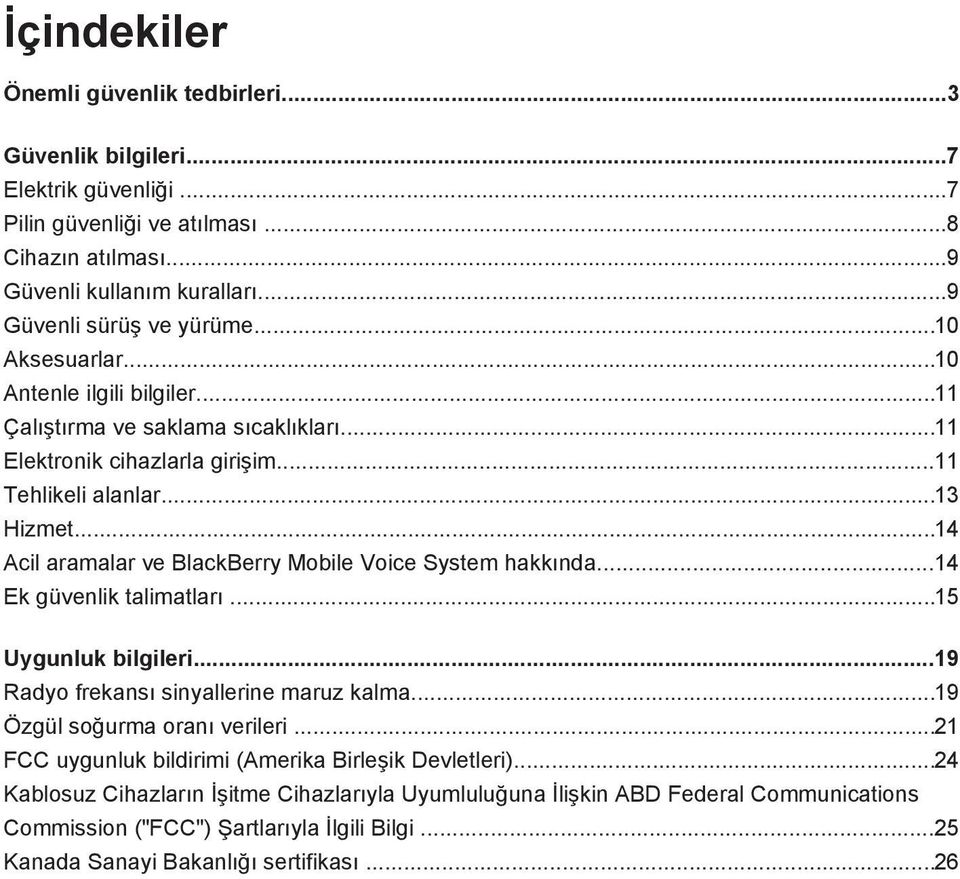 ..14 Acil aramalar ve BlackBerry Mobile Voice System hakkında...14 Ek güvenlik talimatları...15 Uygunluk bilgileri...19 Radyo frekansı sinyallerine maruz kalma...19 Özgül soğurma oranı verileri.