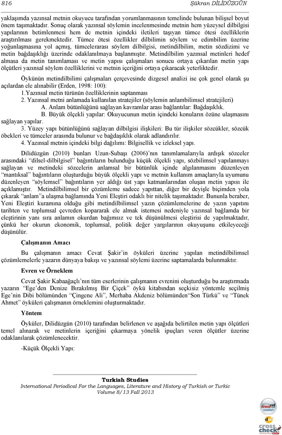 Tümce ötesi özellikler dilbilimin söylem ve edimbilim üzerine yoğunlaşmasına yol açmış, tümcelerarası söylem dilbilgisi, metindilbilim, metin sözdizimi ve metin bağdaşıklığı üzerinde odaklanılmaya