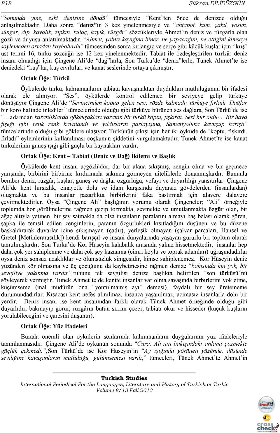 Ahmet, yalnız kayığına biner, ne yapacağını, ne ettiğini kimseye söylemeden ortadan kaybolurdu tümcesinden sonra kırlangıç ve serçe gibi küçük kuşlar için kuş üst terimi 16, türkü sözcüğü ise 12 kez