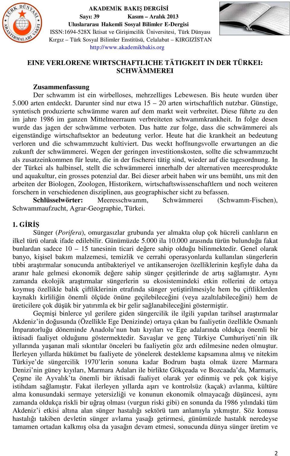 Diese führte zu den im jahre 1986 im ganzen Mittelmeerraum verbreiteten schwammkrankheit. In folge desen wurde das jagen der schwämme verboten.