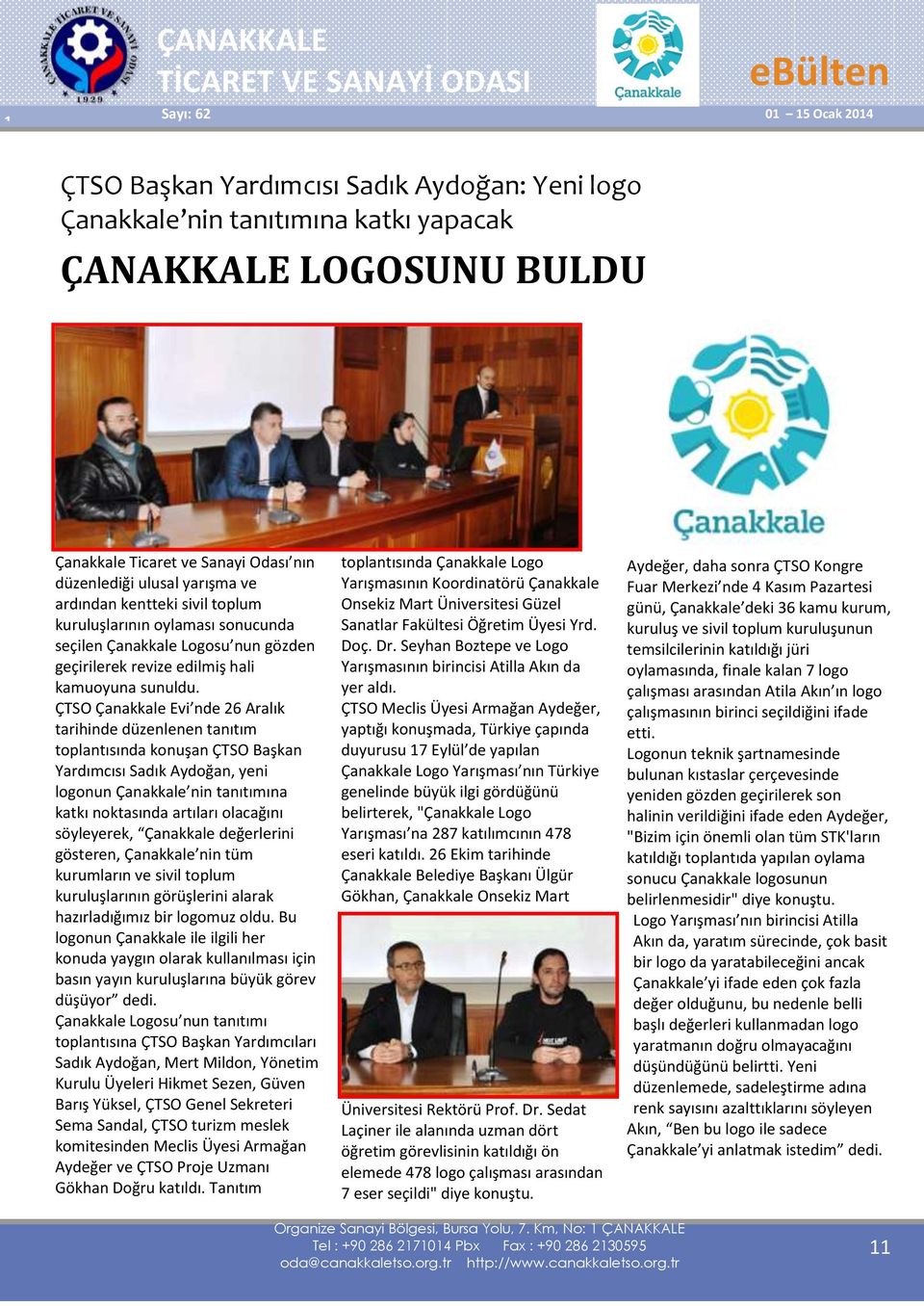 ÇTSO Çanakkale Evi nde 26 Aralık tarihinde düzenlenen tanıtım toplantısında konuşan ÇTSO Başkan Yardımcısı Sadık Aydoğan, yeni logonun Çanakkale nin tanıtımına katkı noktasında artıları olacağını