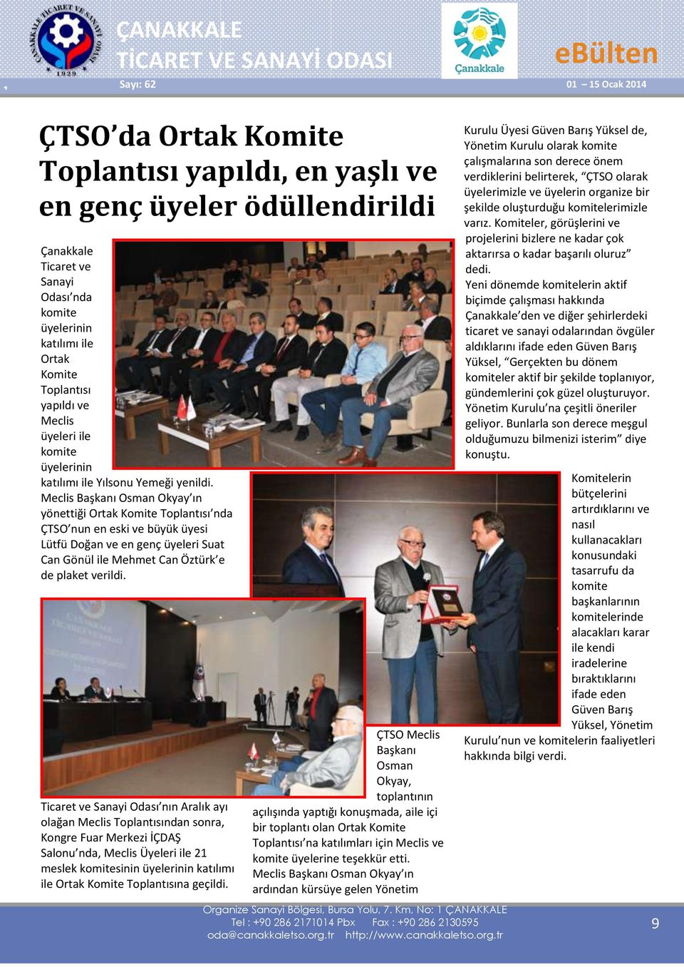 Meclis Başkanı Osman Okyay ın yönettiği Ortak Komite Toplantısı nda ÇTSO nun en eski ve büyük üyesi Lütfü Doğan ve en genç üyeleri Suat Can Gönül ile Mehmet Can Öztürk e de plaket verildi.