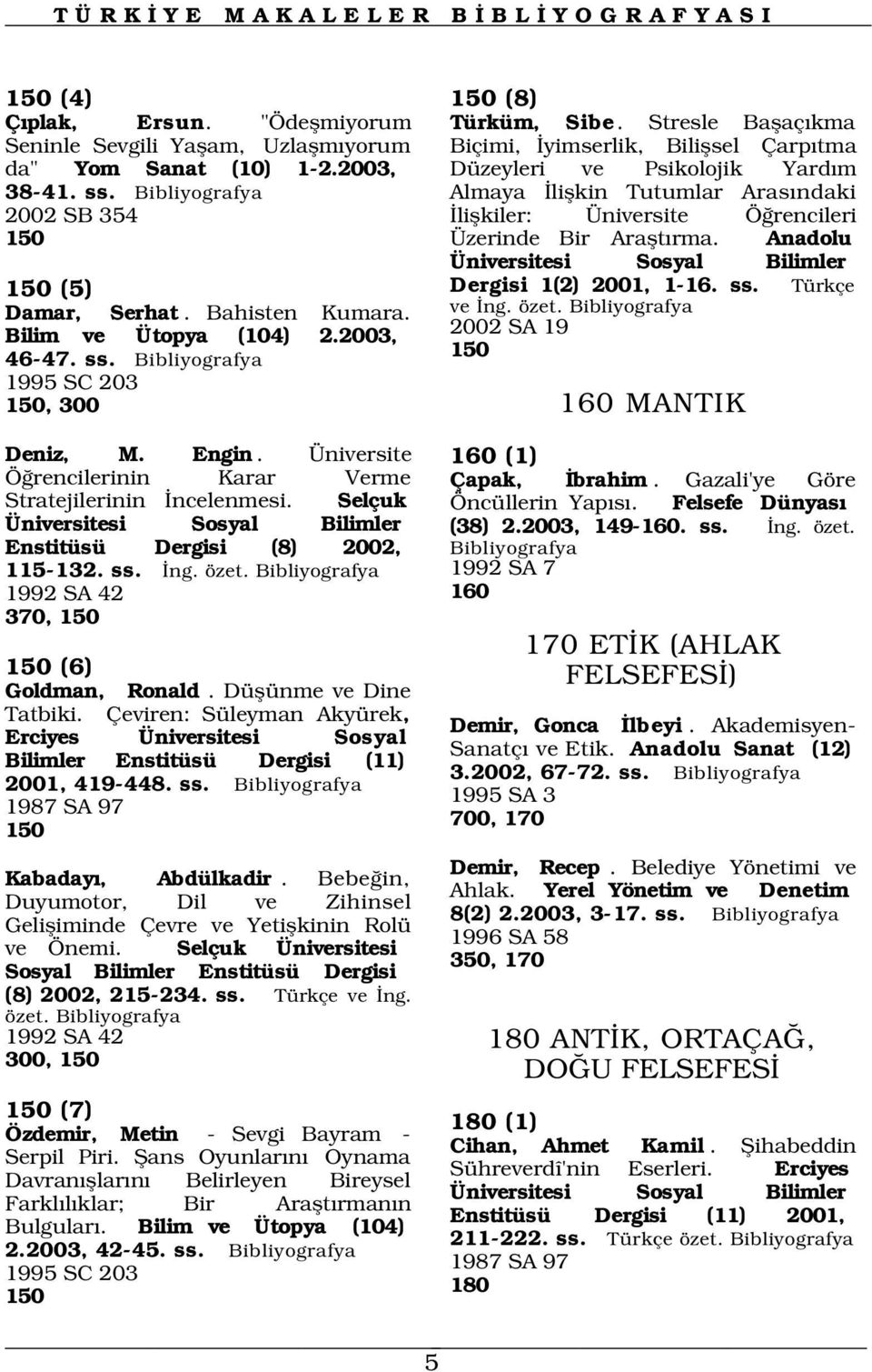 Stresle Baflaç kma Biçimi, yimserlik, Biliflsel Çarp tma Düzeyleri ve Psikolojik Yard m Almaya liflkin Tutumlar Aras ndaki liflkiler: Üniversite Ö rencileri Üzerinde Bir Araflt rma.