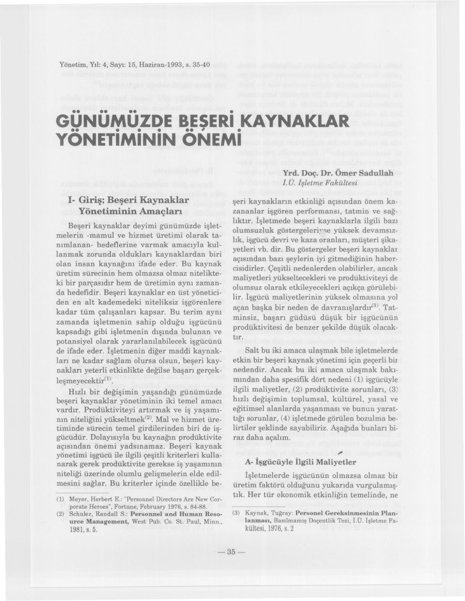 kullanmak zorunda olduklari kaynaklardan biri olan insan kaynagini ifade eder. Bu kaynak üretim sürecinin hem olmazsa olmaz nitelikteki bir parçasidir hem de üretimin ayni zamanda hedefidir.