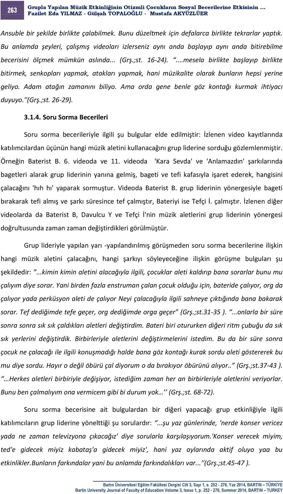 ...mesela birlikte başlayıp birlikte bitirmek, senkopları yapmak, atakları yapmak, hani müzikalite olarak bunların hepsi yerine geliyo. Adam atağın zamanını biliyo.