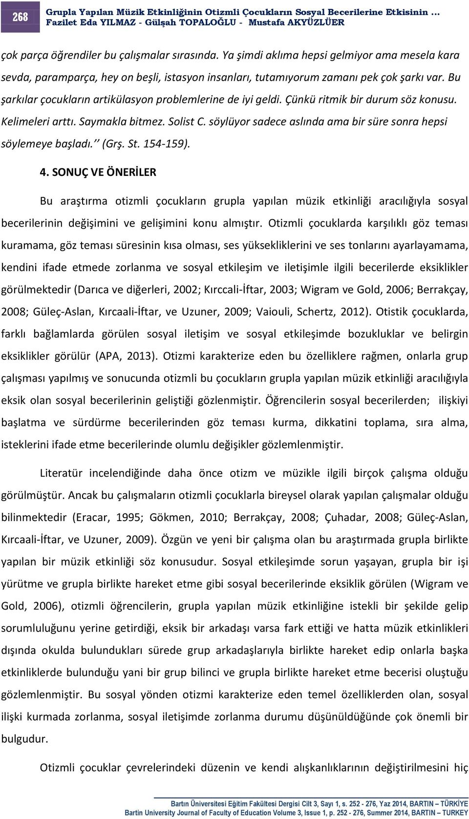 söylüyor sadece aslında ama bir süre sonra hepsi söylemeye başladı. (Grş. St. 154-159). 4.