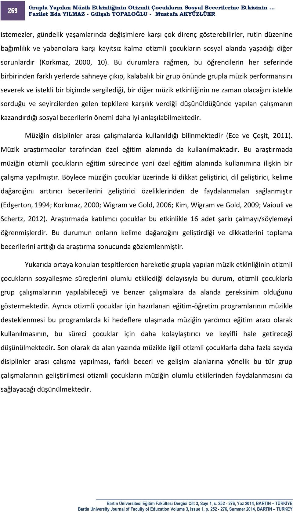 Bu durumlara rağmen, bu öğrencilerin her seferinde birbirinden farklı yerlerde sahneye çıkıp, kalabalık bir grup önünde grupla müzik performansını severek ve istekli bir biçimde sergilediği, bir