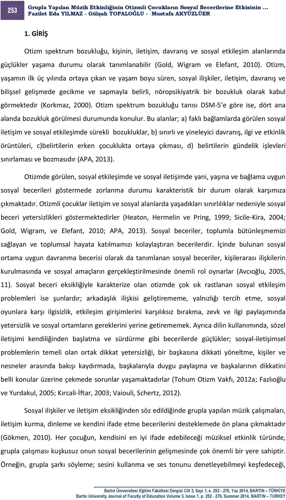 görmektedir (Korkmaz, 2000). Otizm spektrum bozukluğu tanısı DSM-5 e göre ise, dört ana alanda bozukluk görülmesi durumunda konulur.