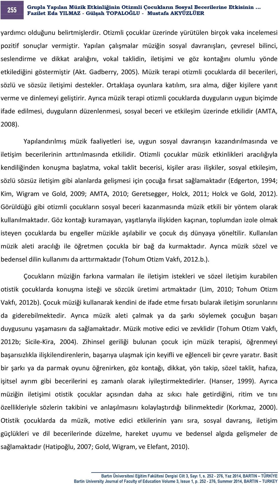 Gadberry, 2005). Müzik terapi otizmli çocuklarda dil becerileri, sözlü ve sözsüz iletişimi destekler. Ortaklaşa oyunlara katılım, sıra alma, diğer kişilere yanıt verme ve dinlemeyi geliştirir.