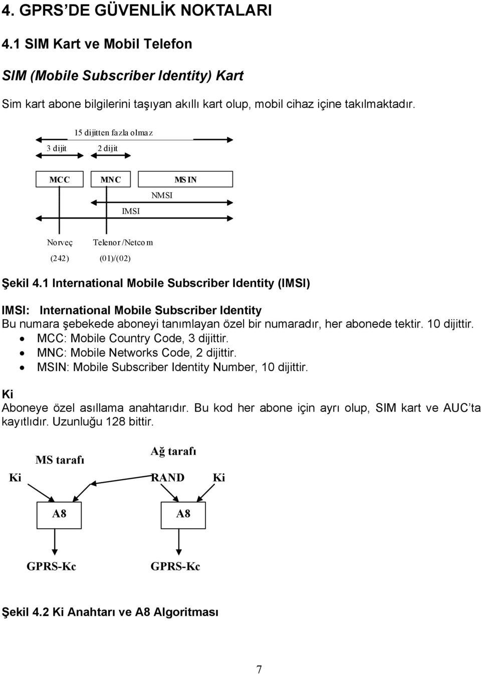 1 International Mobile Subscriber Identity (IMSI) IMSI: International Mobile Subscriber Identity Bu numara şebekede aboneyi tanımlayan özel bir numaradır, her abonede tektir. 10 dijittir.