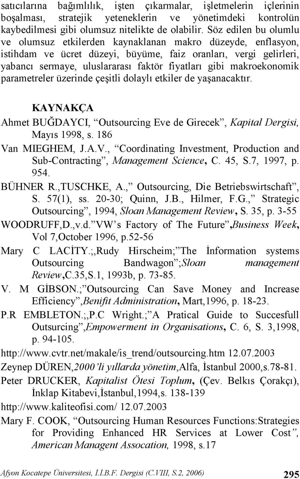 makroekonomik parametreler üzerinde çeitli dolayl etkiler de yaanacaktr. KAYNAKÇA Ahmet BU7DAYCI, Outsourcing Eve de Girecek, Kapital Dergisi, Mays 1998, s. 186 Va