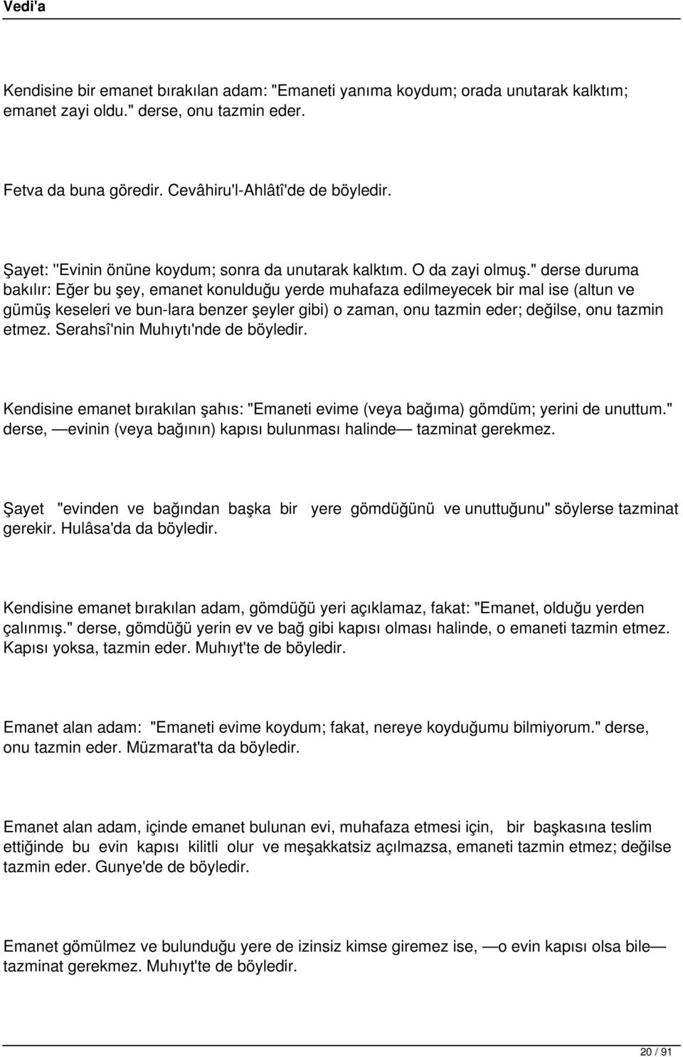 " derse duruma bakılır: Eğer bu şey, emanet konulduğu yerde muhafaza edilmeyecek bir mal ise (altun ve gümüş keseleri ve bun lara benzer şeyler gibi) o zaman, onu tazmin eder; değilse, onu tazmin