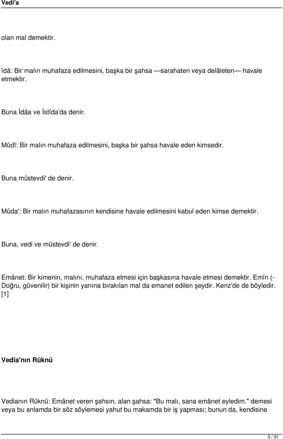 Buna, vedi ve müstevdi' de denir. Emânet: Bir kimenin, malını, muhafaza etmesi için başkasına havale etmesi demektir.