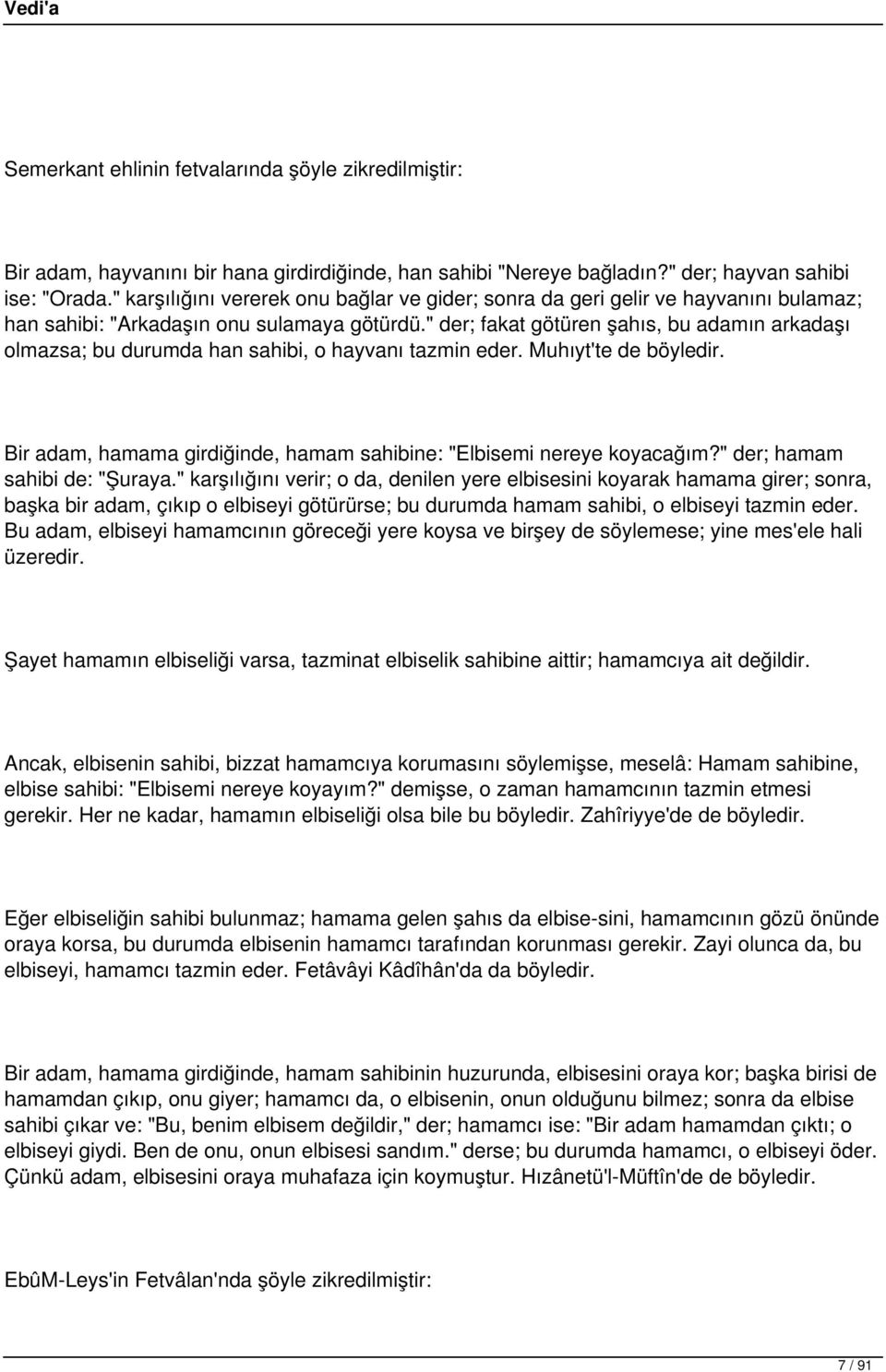 " der; fakat götüren şahıs, bu adamın arkadaşı olmazsa; bu durumda han sahibi, o hayvanı tazmin eder. Muhıyt'te de böyledir. Bir adam, hamama girdiğinde, hamam sahibine: "Elbisemi nereye koyacağım?