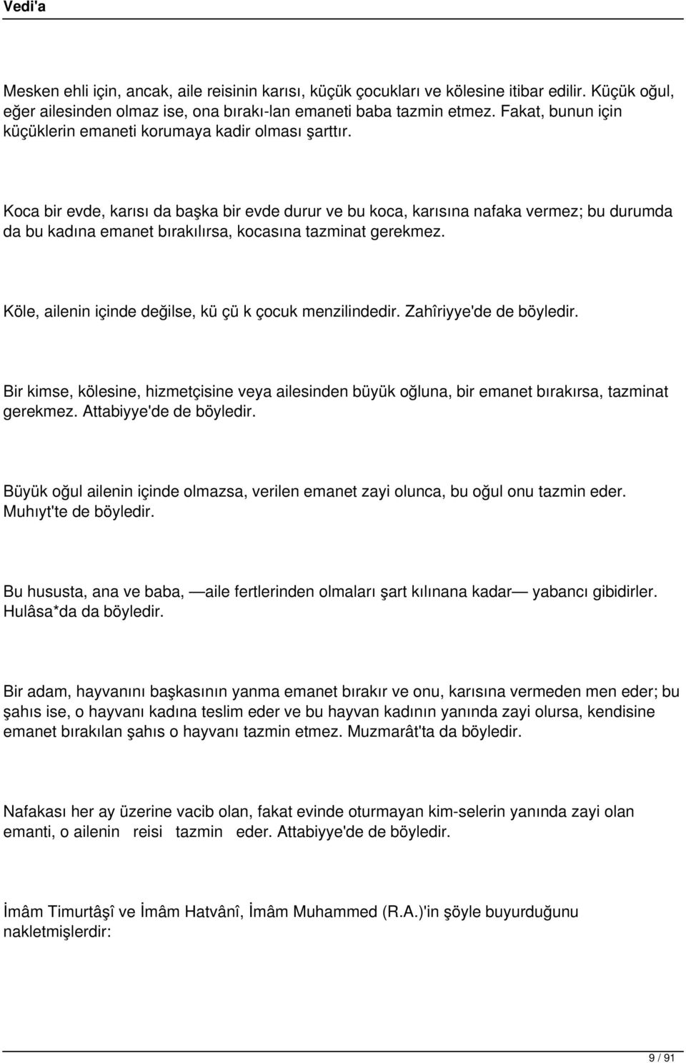 Koca bir evde, karısı da başka bir evde durur ve bu koca, karısına nafaka vermez; bu durumda da bu kadına emanet bırakılırsa, kocasına tazminat gerekmez.