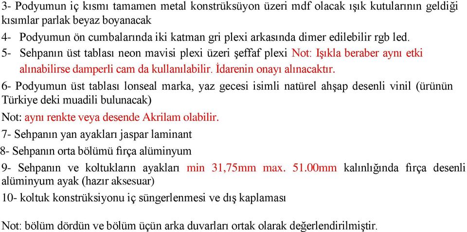 6- Podyumun üst tablası lonseal marka, yaz gecesi isimli natürel ahşap desenli vinil (ürünün Türkiye deki muadili bulunacak) Not: aynı renkte veya desende Akrilam olabilir.