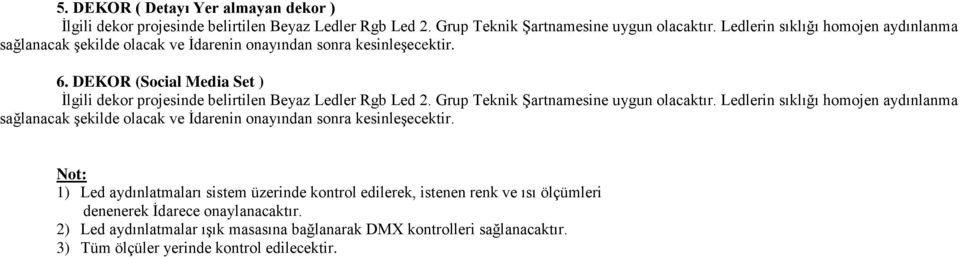 DEKOR (Social Media Set ) İlgili dekor projesinde belirtilen Beyaz Ledler Rgb Led 2. Grup Teknik Şartnamesine uygun olacaktır.