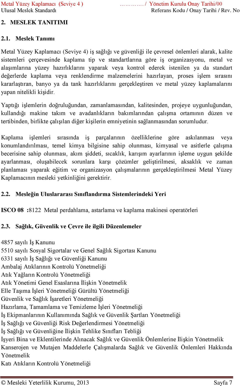 alaşımlarına yüzey hazırlıklarını yaparak veya kontrol ederek istenilen ya da standart değerlerde kaplama veya renklendirme malzemelerini hazırlayan, proses işlem sırasını kararlaştıran, banyo ya da