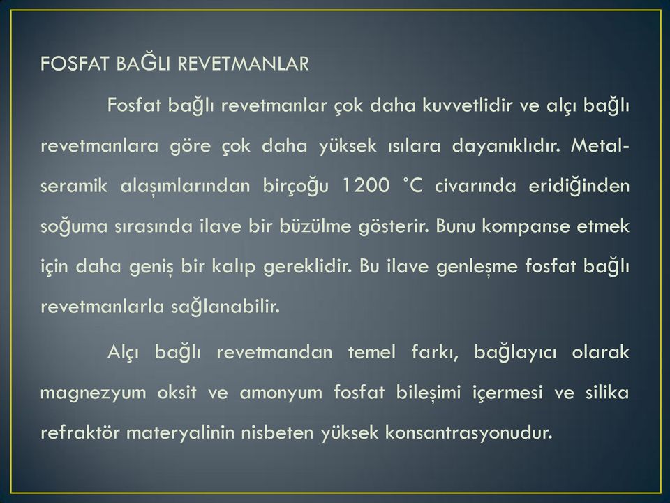 Bunu kompanse etmek için daha geniş bir kalıp gereklidir. Bu ilave genleşme fosfat bağlı revetmanlarla sağlanabilir.