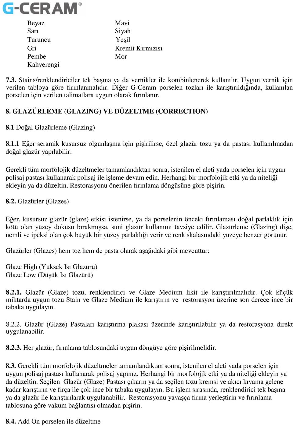 GLAZÜRLEME (GLAZING) VE DÜZELTME (CORRECTION) 8.1 Doğal Glazürleme (Glazing) 8.1.1 Eğer seramik kusursuz olgunlaşma için pişirilirse, özel glazür tozu ya da pastası kullanılmadan doğal glazür yapılabilir.