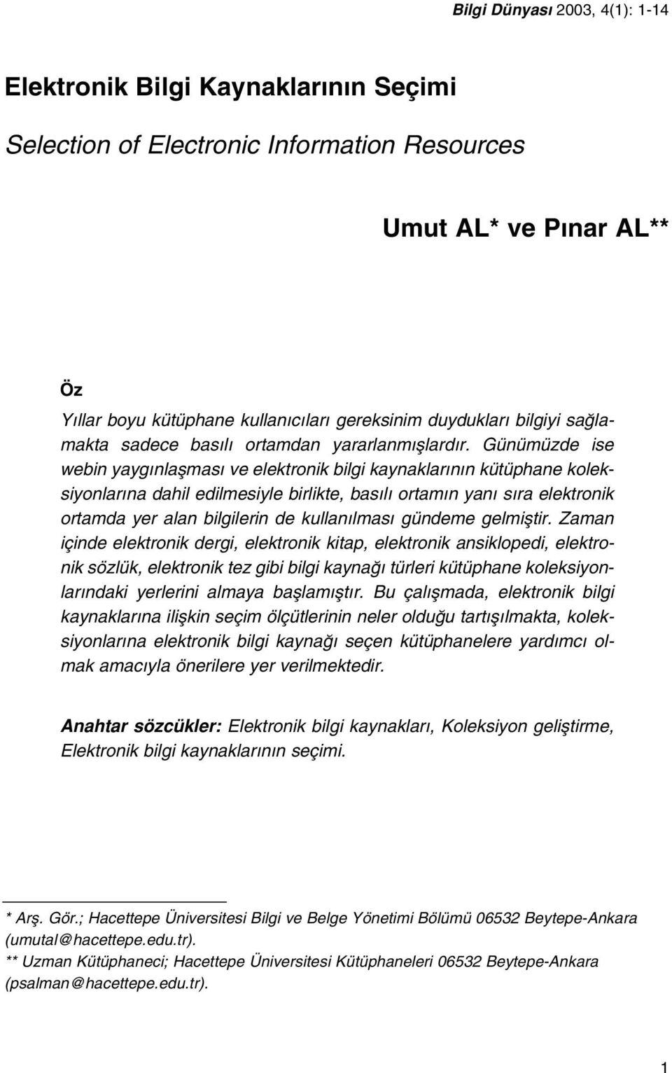 Günümüzde ise webin yayg nlaflmas ve elektronik bilgi kaynaklar n n kütüphane koleksiyonlar na dahil edilmesiyle birlikte, bas l ortam n yan s ra elektronik ortamda yer alan bilgilerin de kullan lmas