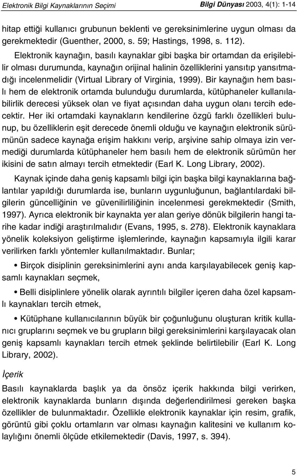 Virginia, 1999). Bir kayna n hem bas - l hem de elektronik ortamda bulundu u durumlarda, kütüphaneler kullan labilirlik derecesi yüksek olan ve fiyat aç s ndan daha uygun olan tercih edecektir.