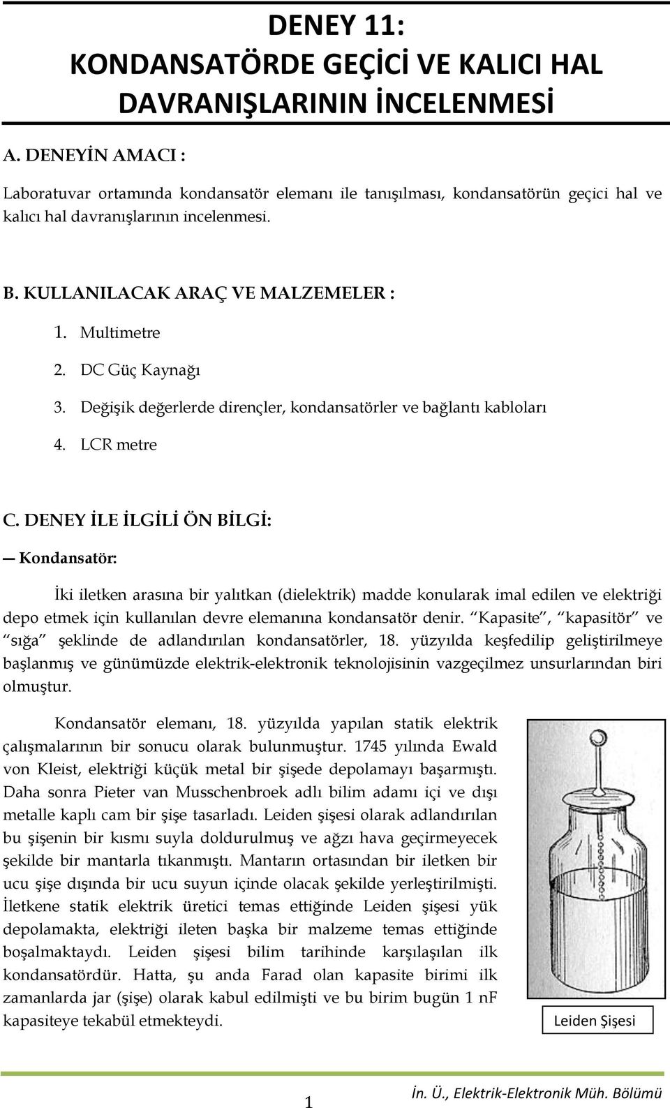 DENEY İLE İLGİLİ ÖN BİLGİ: Kondansatör: İki iletken arasına bir yalıtkan (dielektrik) madde konularak imal edilen ve elektriği depo etmek için kullanılan devre elemanına kondansatör denir.