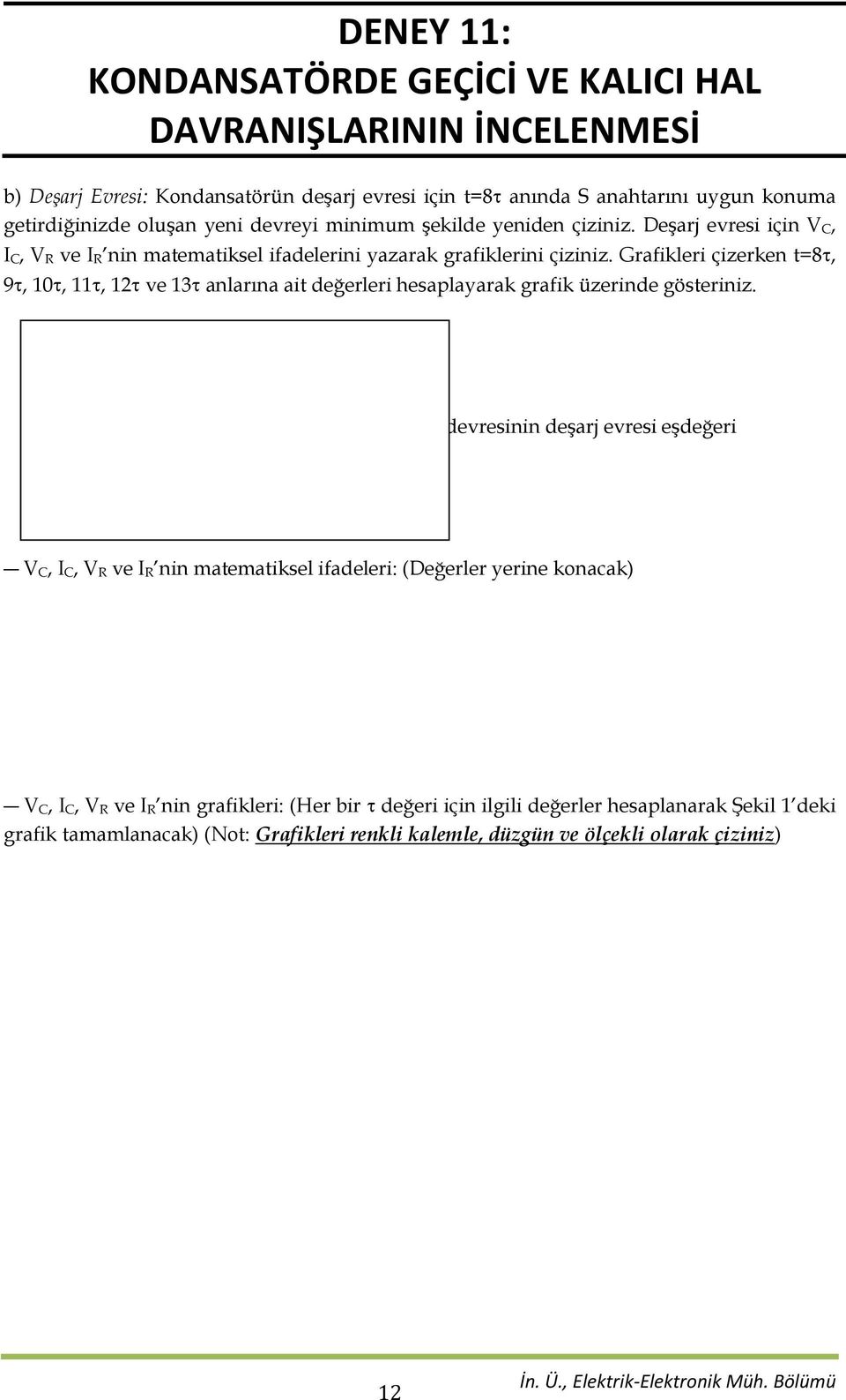 Grafikleri çizerken t=8, 9, 10, 11, 12 ve 13 anlarına ait değerleri hesaplayarak grafik üzerinde gösteriniz.