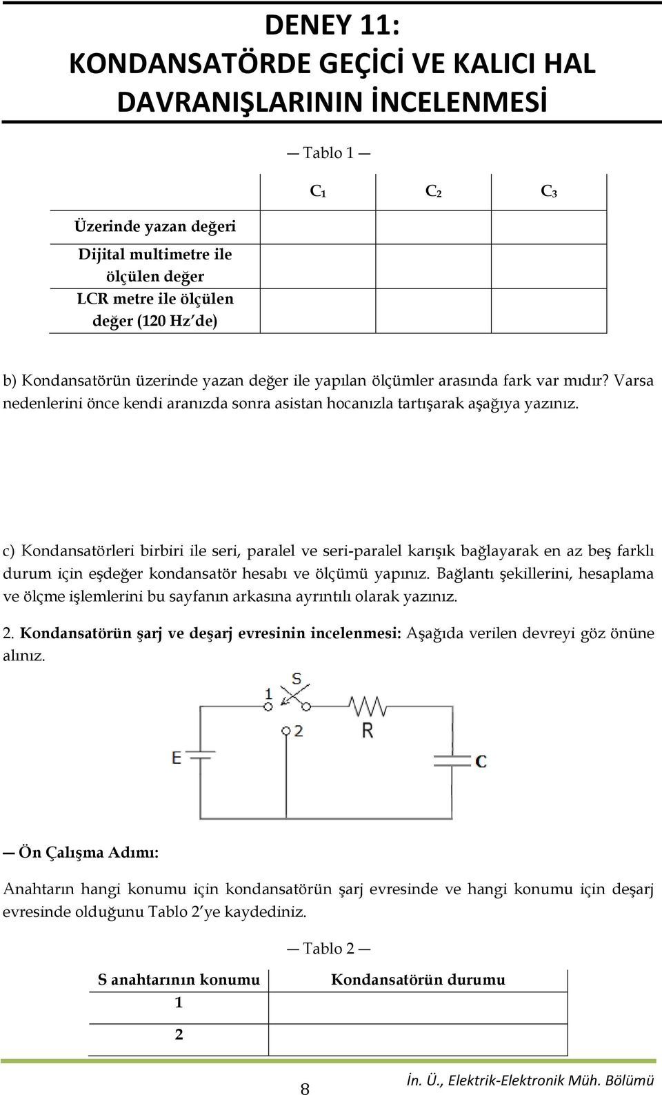 c) Kondansatörleri birbiri ile seri, paralel ve seri-paralel karışık bağlayarak en az beş farklı durum için eşdeğer kondansatör hesabı ve ölçümü yapınız.