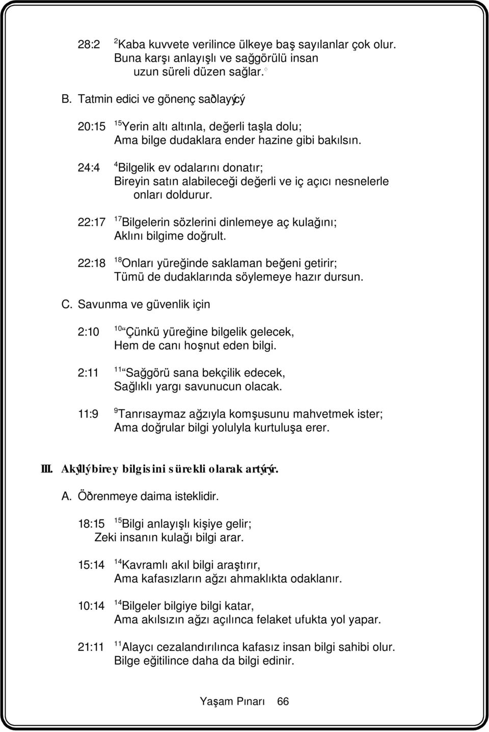 24:4 4 Bilgelik ev odalarını donatır; Bireyin satın alabileceği değerli ve iç açıcı nesnelerle onları doldurur. 22:17 17 Bilgelerin sözlerini dinlemeye aç kulağını; Aklını bilgime doğrult.