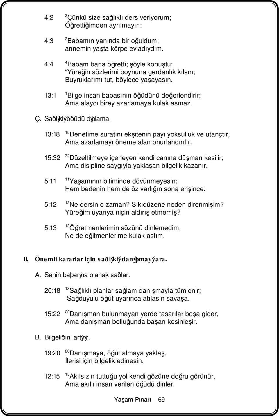 1 Bilge insan babasının öğüdünü değerlendirir; Ama alaycı birey azarlamaya kulak asmaz. Ç. Saðlýklý öðüdü dýþlama.