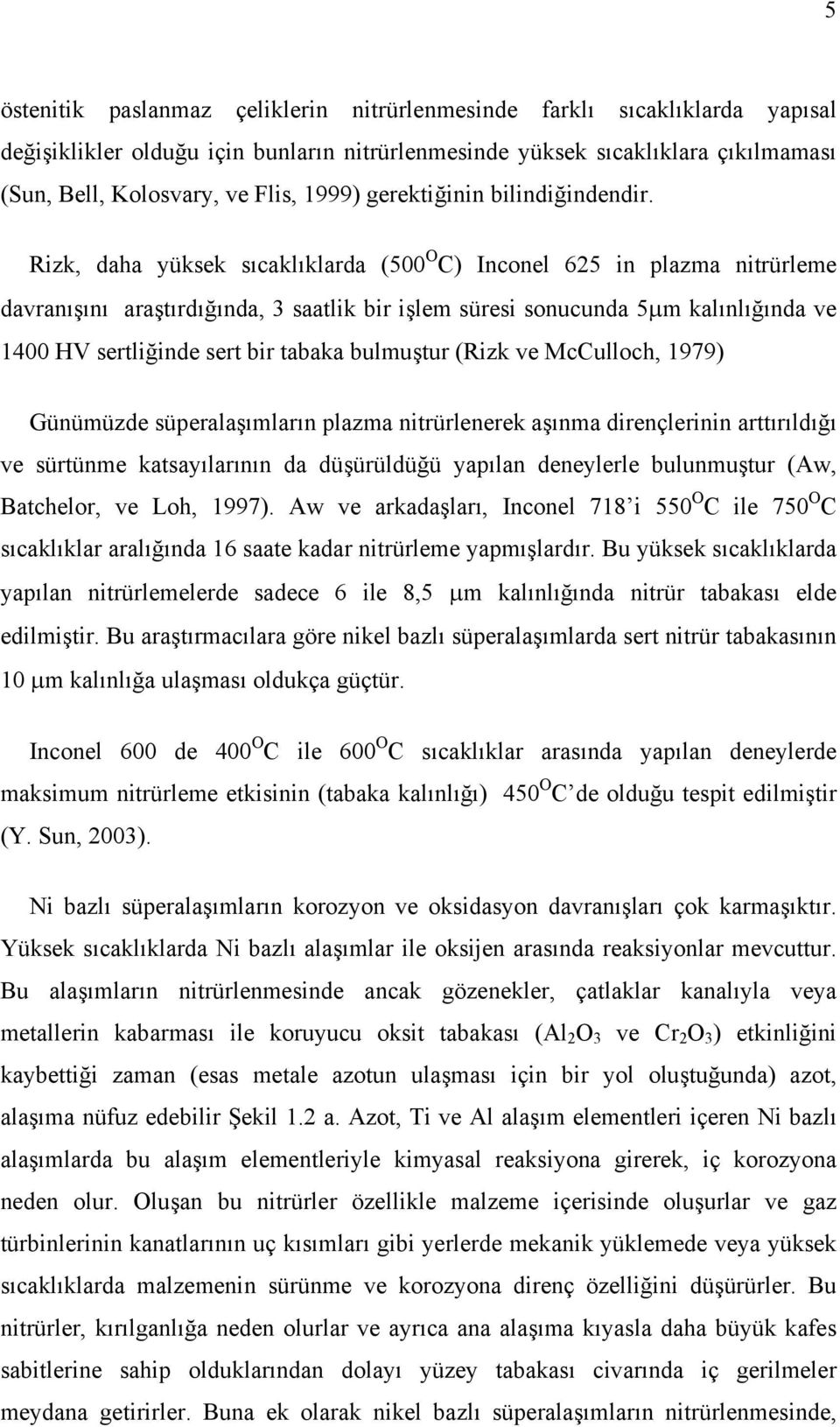 Rizk, daha yüksek sıcaklıklarda (500 O C) Inconel 625 in plazma nitrürleme davranışını araştırdığında, 3 saatlik bir işlem süresi sonucunda 5μm kalınlığında ve 1400 HV sertliğinde sert bir tabaka