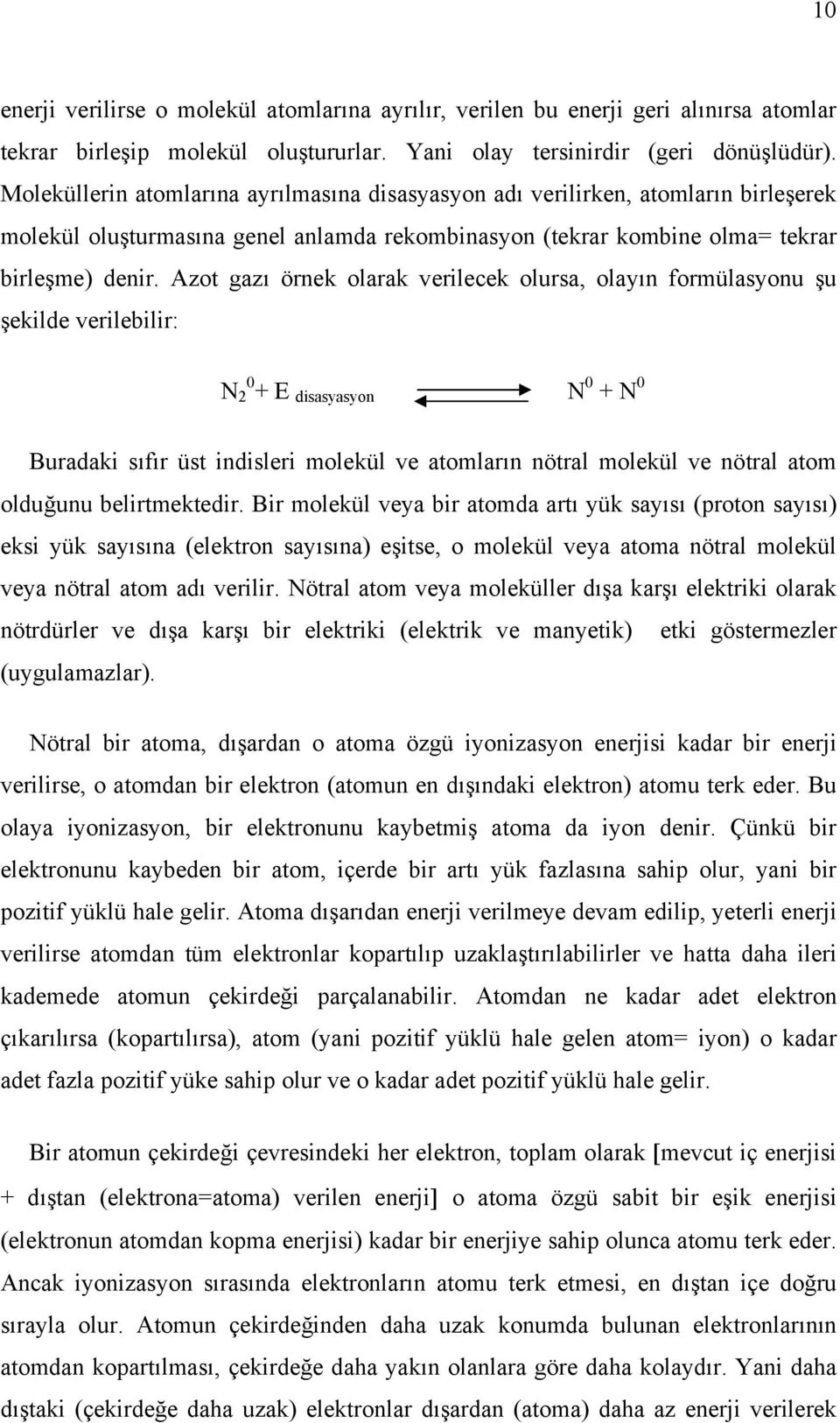 Azot gazı örnek olarak verilecek olursa, olayın formülasyonu şu şekilde verilebilir: N 2 0 + E disasyasyon N 0 + N 0 Buradaki sıfır üst indisleri molekül ve atomların nötral molekül ve nötral atom