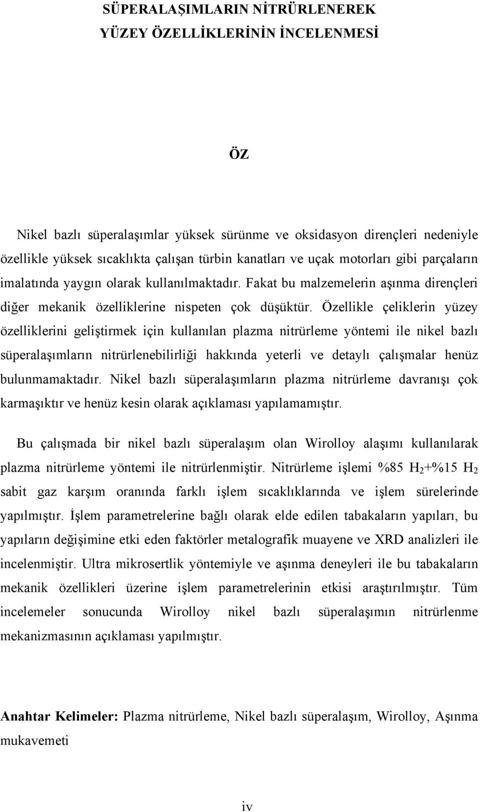 Özellikle çeliklerin yüzey özelliklerini geliştirmek için kullanılan plazma nitrürleme yöntemi ile nikel bazlı süperalaşımların nitrürlenebilirliği hakkında yeterli ve detaylı çalışmalar henüz