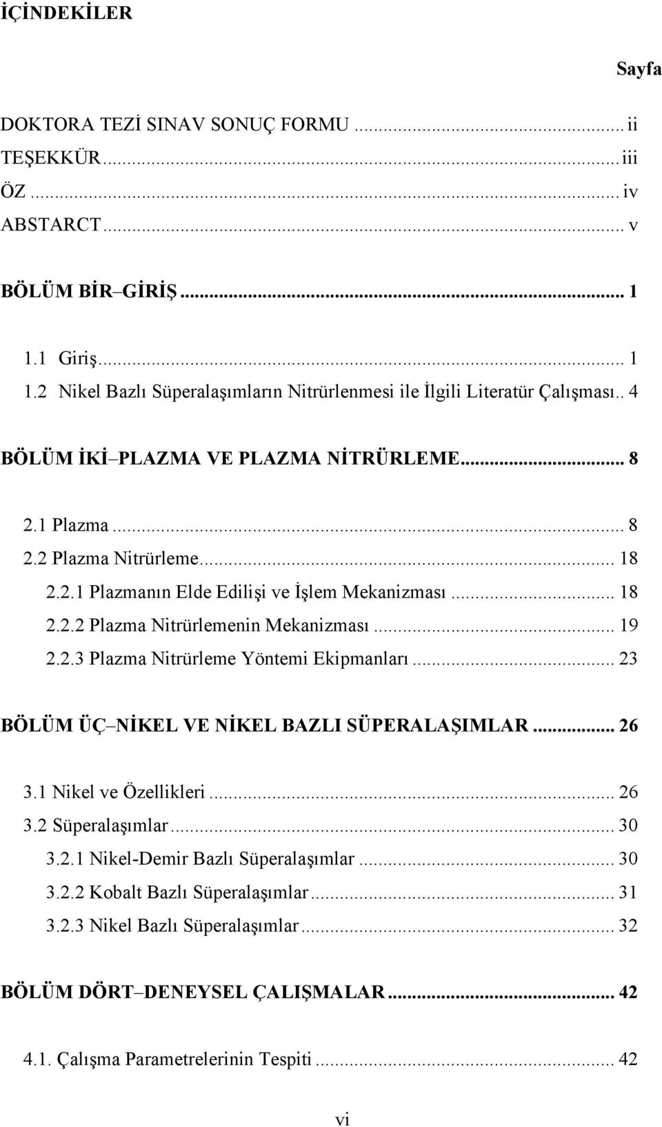 .. 18 2.2.2 Plazma Nitrürlemenin Mekanizması... 19 2.2.3 Plazma Nitrürleme Yöntemi Ekipmanları... 23 BÖLÜM ÜÇ NİKEL VE NİKEL BAZLI SÜPERALAŞIMLAR... 26 3.1 Nikel ve Özellikleri... 26 3.2 Süperalaşımlar.