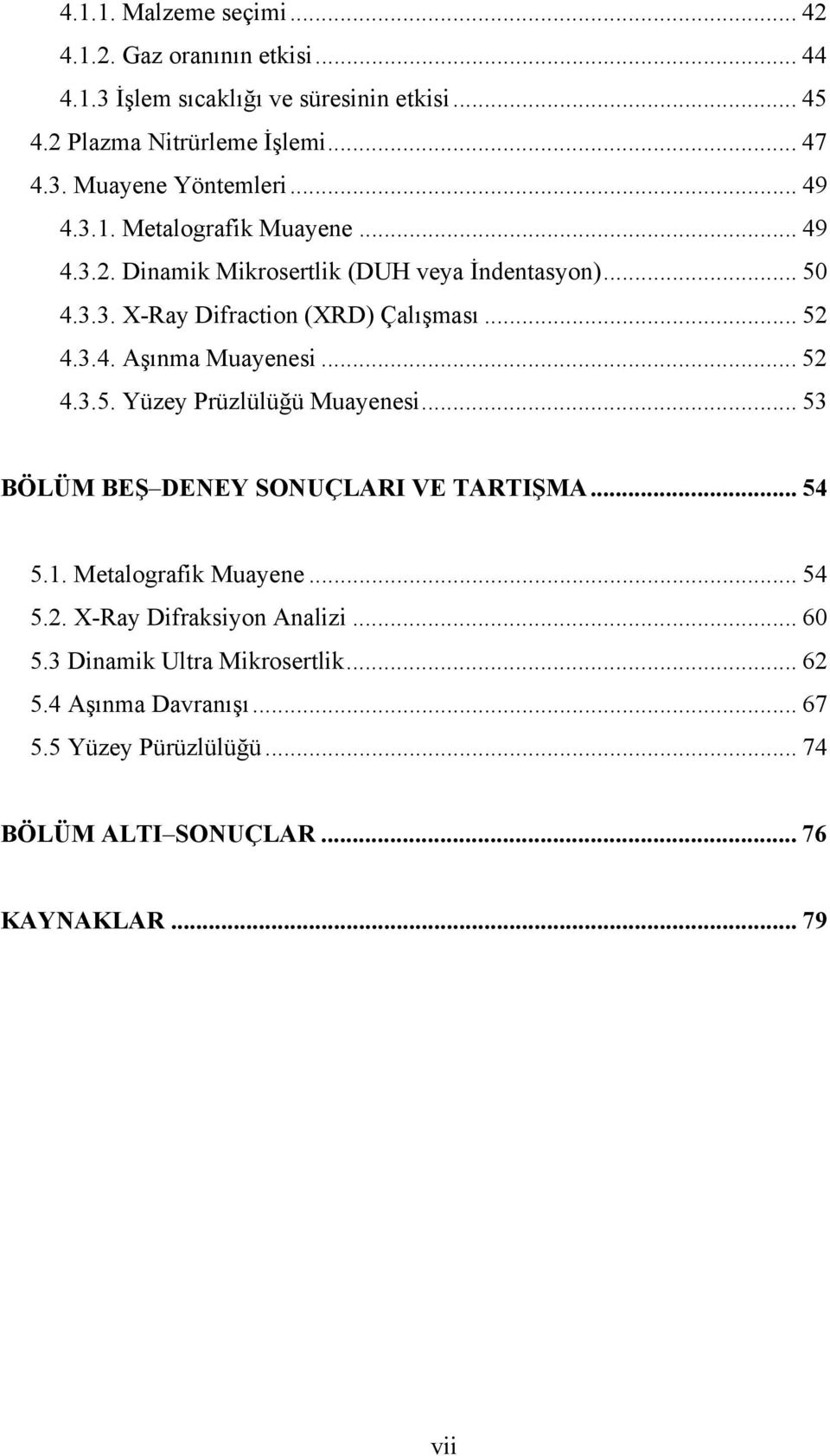 .. 52 4.3.5. Yüzey Prüzlülüğü Muayenesi... 53 BÖLÜM BEŞ DENEY SONUÇLARI VE TARTIŞMA... 54 5.1. Metalografik Muayene... 54 5.2. X-Ray Difraksiyon Analizi.