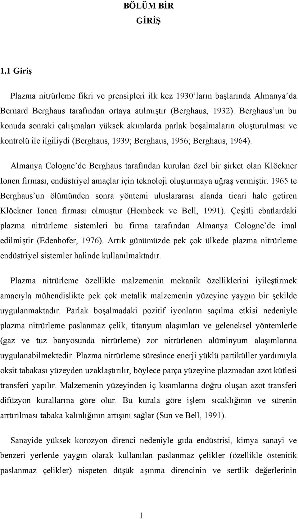 Almanya Cologne de Berghaus tarafından kurulan özel bir şirket olan Klöckner Ionen firması, endüstriyel amaçlar için teknoloji oluşturmaya uğraş vermiştir.