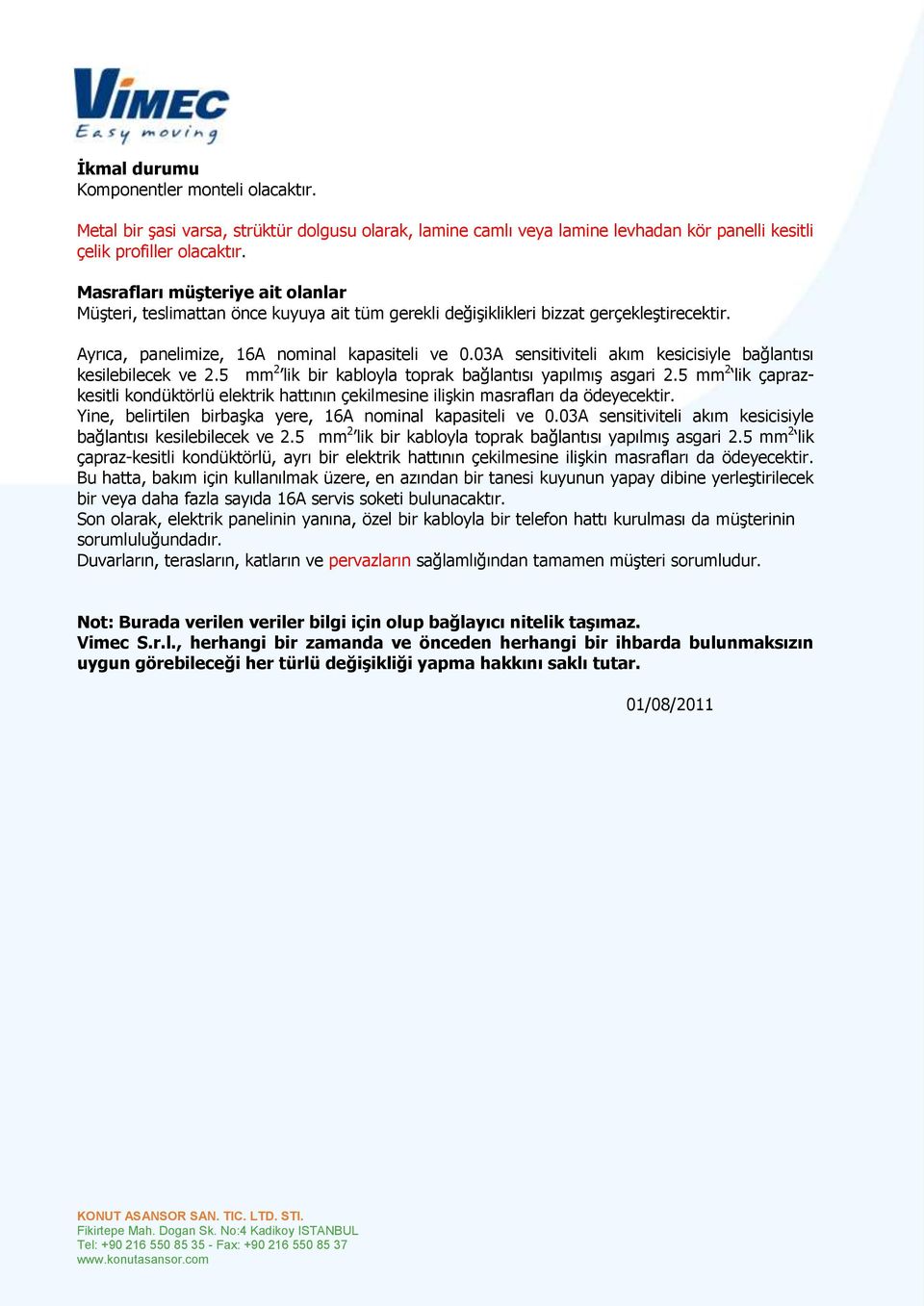 03A sensitiviteli akım kesicisiyle bağlantısı kesilebilecek ve 2.5 mm 2 lik bir kabloyla toprak bağlantısı yapılmış asgari 2.