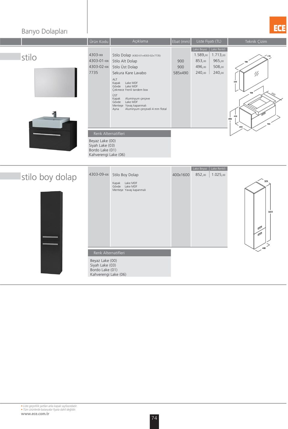 713,00 965,00 508,00 240,00 Çekmece Lake MDF Lake MDF Frenli tandem box Aluminyum çerçeve Lake MDF Aluminyum çerçeveli 4 mm flotal