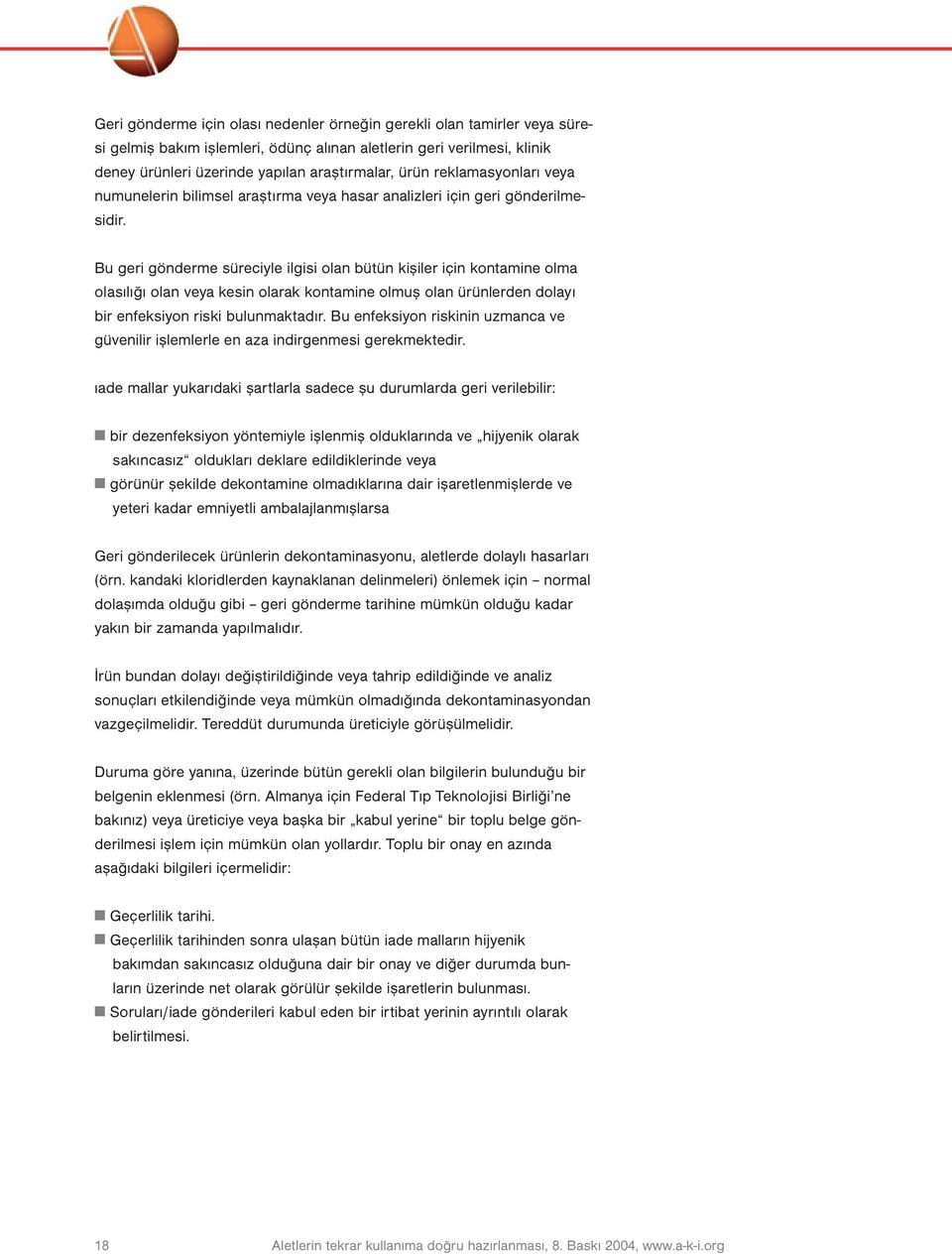 Bu geri gönderme süreciyle ilgisi olan bütün kişiler için kontamine olma olasılığı olan veya kesin olarak kontamine olmuş olan ürünlerden dolayı bir enfeksiyon riski bulunmaktadır.