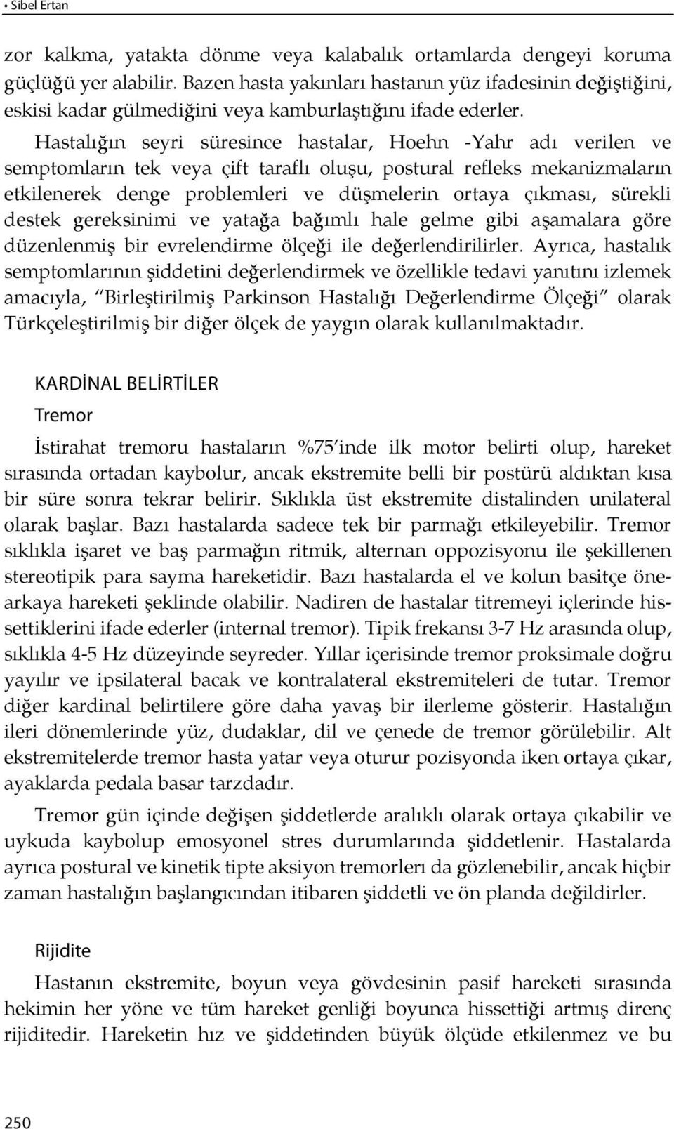 Hastalığın seyri süresince hastalar, Hoehn -Yahr adı verilen ve semptomların tek veya çift taraflı oluşu, postural refleks mekanizmaların etkilenerek denge problemleri ve düşmelerin ortaya çıkması,