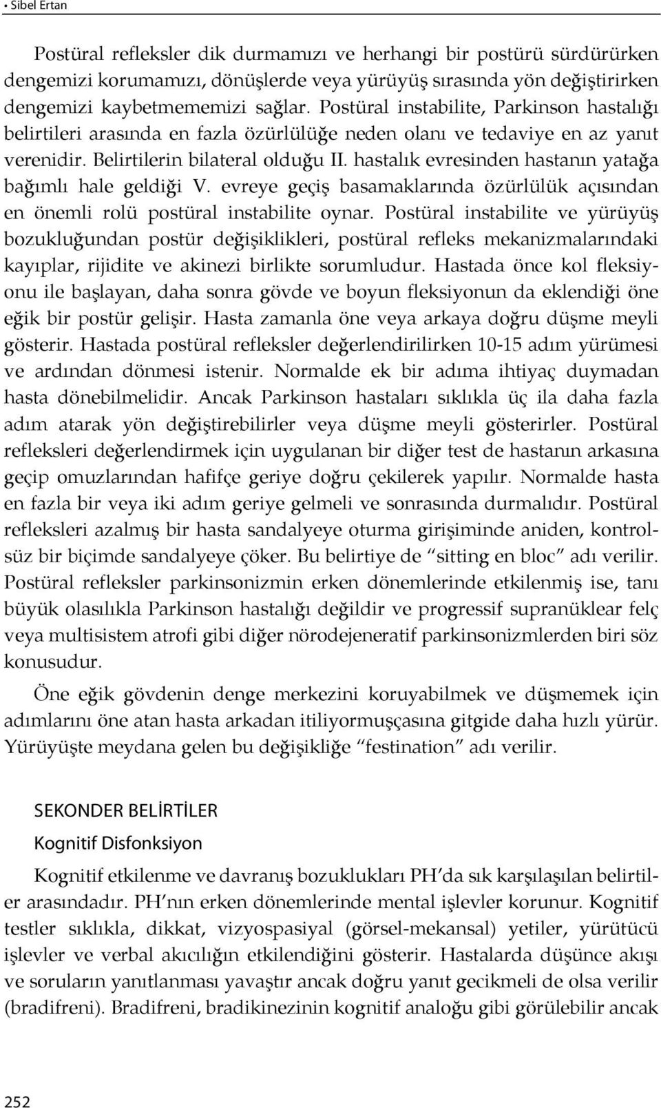 hastalık evresinden hastanın yatağa bağımlı hale geldiği V. evreye geçiş basamaklarında özürlülük açısından en önemli rolü postüral instabilite oynar.