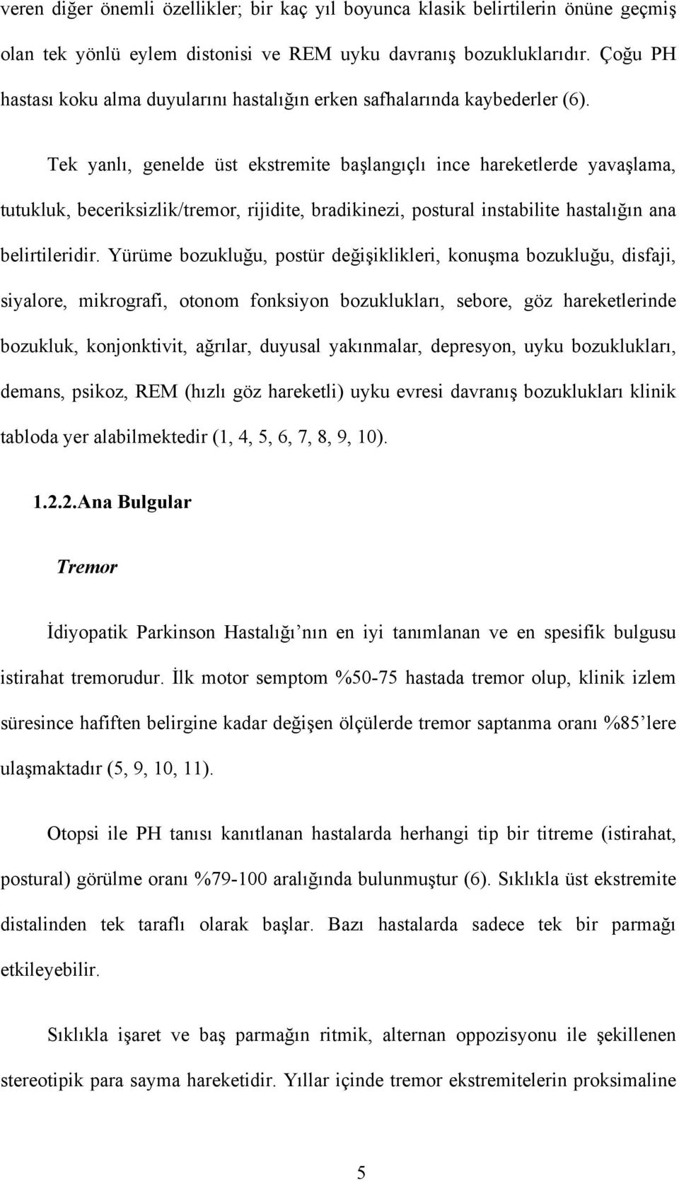 Tek yanlı, genelde üst ekstremite başlangıçlı ince hareketlerde yavaşlama, tutukluk, beceriksizlik/tremor, rijidite, bradikinezi, postural instabilite hastalığın ana belirtileridir.