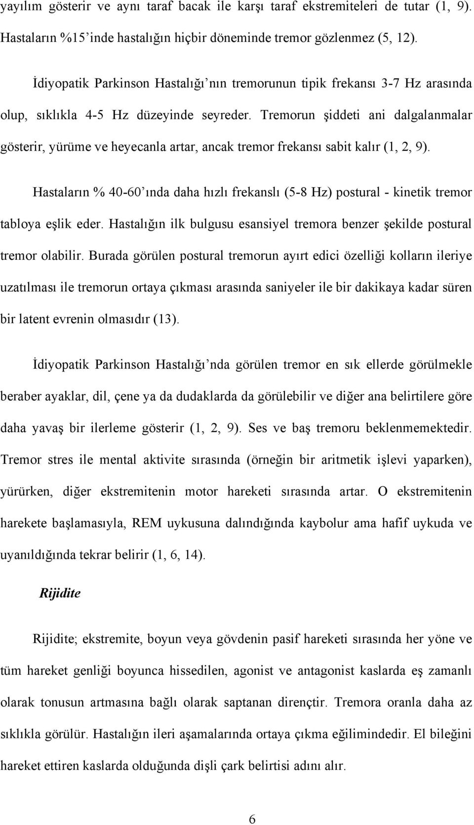 Tremorun şiddeti ani dalgalanmalar gösterir, yürüme ve heyecanla artar, ancak tremor frekansı sabit kalır (1, 2, 9).