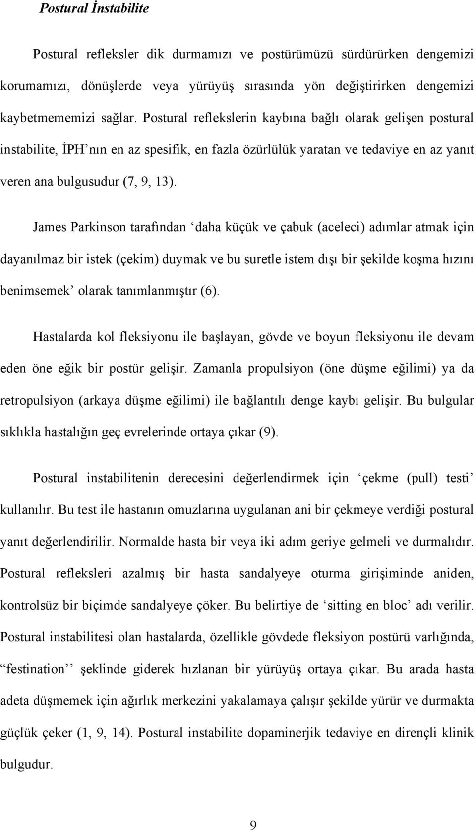 James Parkinson tarafından daha küçük ve çabuk (aceleci) adımlar atmak için dayanılmaz bir istek (çekim) duymak ve bu suretle istem dışı bir şekilde koşma hızını benimsemek olarak tanımlanmıştır (6).